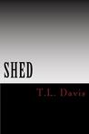 SHED by T.L. Davis SHED by T.L. Davis