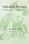 Abraham Kuyper: A Centennial Reader Abraham Kuyper: A Centennial Reader