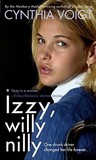 Izzy, Willy-Nilly by Cynthia Voigt Izzy, Willy-Nilly by Cynthia Voigt