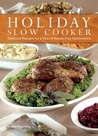 Holiday Slow Cooking: Set It and Go Celebrate with 100 Delicious Recipes for Hassle-Free Special Occasions Holiday Slow Cooking: Set It and Go Celebrate with 100 Delicious Recipes for Hassle-Free Special Occasions