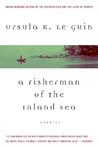 A Fisherman of the Inland Sea by Ursula K. Le Guin A Fisherman of the Inland Sea by Ursula K. Le Guin
