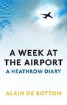 A Week at the Airport by Alain de Botton A Week at the Airport by Alain de Botton