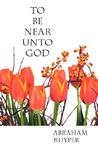 To Be Near Unto God To Be Near Unto God