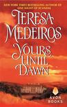 Yours Until Dawn by Teresa Medeiros Yours Until Dawn by Teresa Medeiros