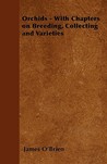 Orchids - With Chapters on Breeding, Collecting and Varieties Orchids - With Chapters on Breeding, Collecting and Varieties