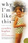 Why I'm Like This by Cynthia Kaplan Why I'm Like This by Cynthia Kaplan