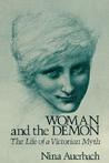Woman and the Demon: The Life of a Victorian Myth Woman and the Demon: The Life of a Victorian Myth