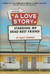 A Love Story Starring My Dead Best Friend by Emily Horner A Love Story Starring My Dead Best Friend by Emily Horner