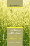 Loss, Trauma, and Resilience: Therapeutic Work With Ambiguous Loss Loss, Trauma, and Resilience: Therapeutic Work With Ambiguous Loss