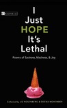 I Just Hope It's Lethal: Poems of Sadness, Madness, and Joy