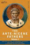 Ante-Nicene Fathers 1: Apostolic Fathers, Justin Martyr, Irenaeus Ante-Nicene Fathers 1: Apostolic Fathers, Justin Martyr, Irenaeus