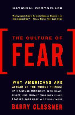 The Culture of Fear: Why Americans Are Afraid of the Wrong Things