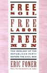 Free Soil, Free Labor, Free Men: The Ideology of the Republican Party Before the Civil War with a New Introductory Essay Free Soil, Free Labor, Free Men: The Ideology of the Republican Party Before the Civil War with a New Introductory Essay
