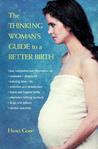 The Thinking Woman's Guide to a Better Birth by Henci Goer
