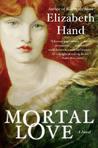 Mortal Love by Elizabeth Hand Mortal Love by Elizabeth Hand