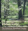 The American Woodland Garden: Capturing the Spirit of the Deciduous Forest