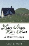 Lady's Hands, Lion's Heart- A Midwife's Saga by Carol Leonard