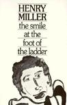 The Smile at the Foot of the Ladder by Henry Miller The Smile at the Foot of the Ladder by Henry Miller