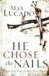 He Chose the Nails by Max Lucado
