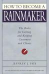 How to Become a Rainmaker: The Rules for Getting and Keeping Customers and Clients How to Become a Rainmaker: The Rules for Getting and Keeping Customers and Clients
