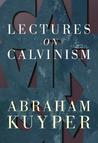 Lectures on Calvinism Lectures on Calvinism