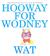 Hooway for Wodney Wat
