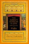 The Subject Tonight Is Love: 60 Wild and Sweet Poems of Hafiz
