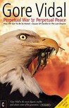Perpetual War for Perpetual Peace by Gore Vidal Perpetual War for Perpetual Peace by Gore Vidal