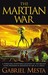 The Martian War: A Thrilling Eyewitness Account of the Recent Invasion As Reported by Mr. H.G. Wells