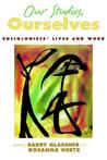Our Studies, Ourselves: Sociologists' Lives and Work