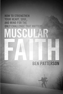 Muscular Faith: How To Strengthen Your Heart, Soul, And Mind For The Only Challenge That Matters