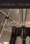 A Secular Age by Charles Taylor A Secular Age by Charles Taylor