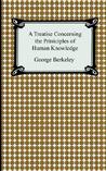 A Treatise Concerning the Principles of Human Knowledge A Treatise Concerning the Principles of Human Knowledge