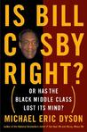 Is Bill Cosby Right?: Or Has the Black Middle Class Lost Its Mind? Is Bill Cosby Right?: Or Has the Black Middle Class Lost Its Mind?