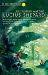 Life During Wartime by Lucius Shepard Life During Wartime by Lucius Shepard