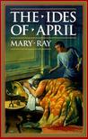 The Ides of April by Mary Ray