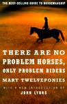 There are No Problem Horses, Only Problem Riders by Mary Twelveponies