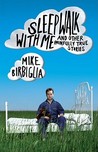 Sleepwalk With Me and Other Painfully True Stories by Mike Birbiglia Sleepwalk With Me and Other Painfully True Stories by Mike Birbiglia