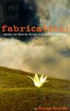 Fabrication: Essays on Making Things and Making Meaning Fabrication: Essays on Making Things and Making Meaning