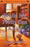 While My Pretty One Knits by Anne Canadeo While My Pretty One Knits by Anne Canadeo