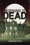 Morning Is Dead by Andersen Prunty