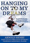 Hanging on to My Dreams - Bouncing Back from All Rejections by Arnold Henry Hanging on to My Dreams - Bouncing Back from All Rejections by Arnold Henry