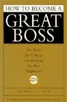 How to Become a Great Boss: The Rules for Getting and Keeping the BestEmploye es How to Become a Great Boss: The Rules for Getting and Keeping the BestEmploye es