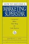 How to Become a Marketing Superstar: Unexpected Rules That Ring the Cash Register How to Become a Marketing Superstar: Unexpected Rules That Ring the Cash Register