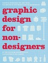 Graphic Design for Nondesigners: Essential Knowledge, Tips, and Tricks, Plus 20 Step-by-Step Projects for the Design Novice