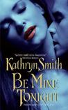Be Mine Tonight by Kathryn Smith Be Mine Tonight by Kathryn Smith