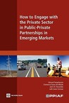 How to Engage with the Private Sector in Public-Private Partnerships in Emerging Markets How to Engage with the Private Sector in Public-Private Partnerships in Emerging Markets