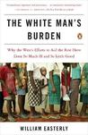 The White Man's Burden by William Easterly The White Man's Burden by William Easterly