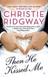 Then He Kissed Me by Christie Ridgway Then He Kissed Me by Christie Ridgway