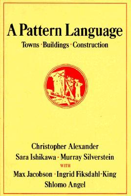 A Pattern Language: Towns, Buildings, Construction